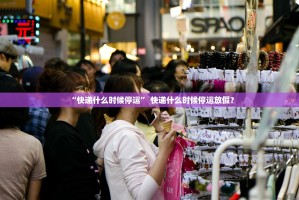 “快递什么时候停运” 快递什么时候停运放假？