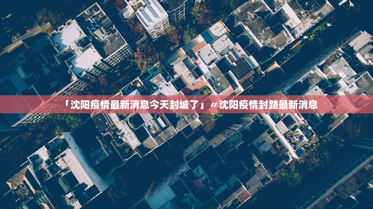 “沈阳市最新疫情情况” 沈阳市疫情最新数据？-第2张图片